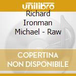 Richard Ironman Michael - Raw cd musicale di Richard Ironman Michael