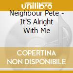 Neighbour Pete - It'S Alright With Me cd