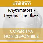 Rhythmators - Beyond The Blues cd musicale di Rhythmators