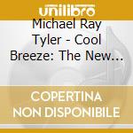 Michael Ray Tyler - Cool Breeze: The New Big Band Funk Jazz Experience cd musicale di Michael Ray Tyler