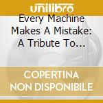 Every Machine Makes A Mistake: A Tribute To Radioh - Every Machine Makes A Mistake: A Tribute To Radioh cd