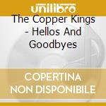 The Copper Kings - Hellos And Goodbyes cd musicale di The Copper Kings