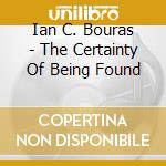 Ian C. Bouras - The Certainty Of Being Found cd musicale di Ian C. Bouras