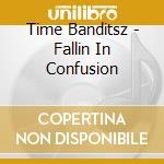 Time Banditsz - Fallin In Confusion cd musicale di Time Banditsz