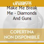 Make Me Break Me - Diamonds And Guns cd musicale di Make Me Break Me