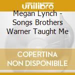 Megan Lynch - Songs Brothers Warner Taught Me