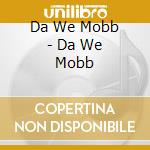 Da We Mobb - Da We Mobb cd