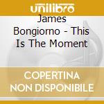 James Bongiorno - This Is The Moment cd musicale di James Bongiorno
