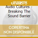 Audio Cultures - Breaking The Sound Barrier cd