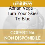 Adrian Vega - Turn Your Skies To Blue cd