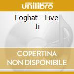 Foghat - Live Ii cd musicale di Foghat