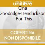 Gina Goodridge-Hendrickson - For This cd