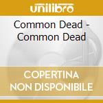 Common Dead - Common Dead cd