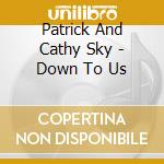 Patrick And Cathy Sky - Down To Us cd musicale di Patrick  And Cathy Sky