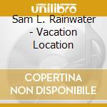 Sam L. Rainwater - Vacation Location cd