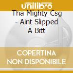 Tha Mighty Csg - Aint Slipped A Bitt cd