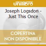Joseph Logsdon - Just This Once