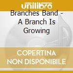 Branches Band - A Branch Is Growing cd musicale di Branches Band
