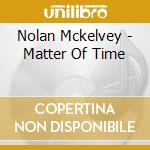 Nolan Mckelvey - Matter Of Time cd musicale di Nolan Mckelvey