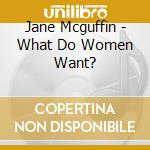 Jane Mcguffin - What Do Women Want? cd