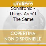 Sonnifonic - Things Aren'T The Same cd