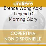 Brenda Wong Aoki - Legend Of Morning Glory cd musicale di Brenda Wong Aoki