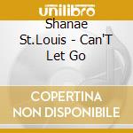 Shanae  St.Louis - Can'T Let Go cd musicale di Shanae  St.Louis