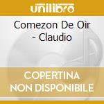 Comezon De Oir - Claudio cd musicale di Comezon De Oir