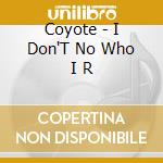 Coyote - I Don'T No Who I R cd