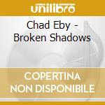 Chad Eby - Broken Shadows cd musicale di Eby Chad