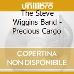 The Steve Wiggins Band - Precious Cargo cd musicale di The Steve Wiggins Band