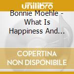 Bonnie Moehle - What Is Happiness And Where Can I Get Some? cd