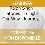 Ralph Singh - Stories To Light Our Way: Journey To The Wo 1 cd