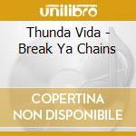 Thunda Vida - Break Ya Chains cd