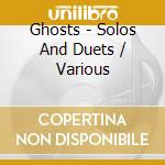Ghosts - Solos And Duets / Various cd