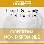 Friends & Family - Get Together