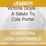 Victoria Doyle - A Salute To Cole Porter cd musicale di Victoria Doyle