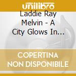 Laddie Ray Melvin - A City Glows In The Distance cd