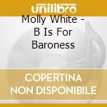 Molly White - B Is For Baroness cd musicale di Molly White