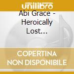 Abi Grace - Heroically Lost Heroically Found cd