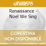 Renaissance - Noel We Sing cd musicale di Renaissance