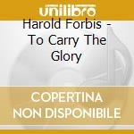 Harold Forbis - To Carry The Glory cd