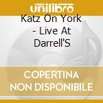 Katz On York - Live At Darrell'S cd musicale di Katz On York