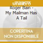 Roger Bain - My Mailman Has A Tail cd