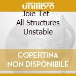 Joie Tet - All Structures Unstable cd musicale di Joie Tet