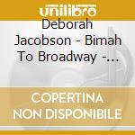 Deborah Jacobson - Bimah To Broadway - The Concert Act 2 cd