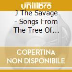 J The Savage - Songs From The Tree Of Life cd