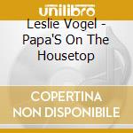 Leslie Vogel - Papa'S On The Housetop