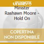 Minister Rashawn Moore - Hold On cd