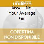 Aissa - Not Your Average Girl cd